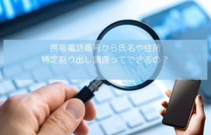 携帯電話番号から氏名や住所特定割り出し調査ってできるの？イメージ画像
