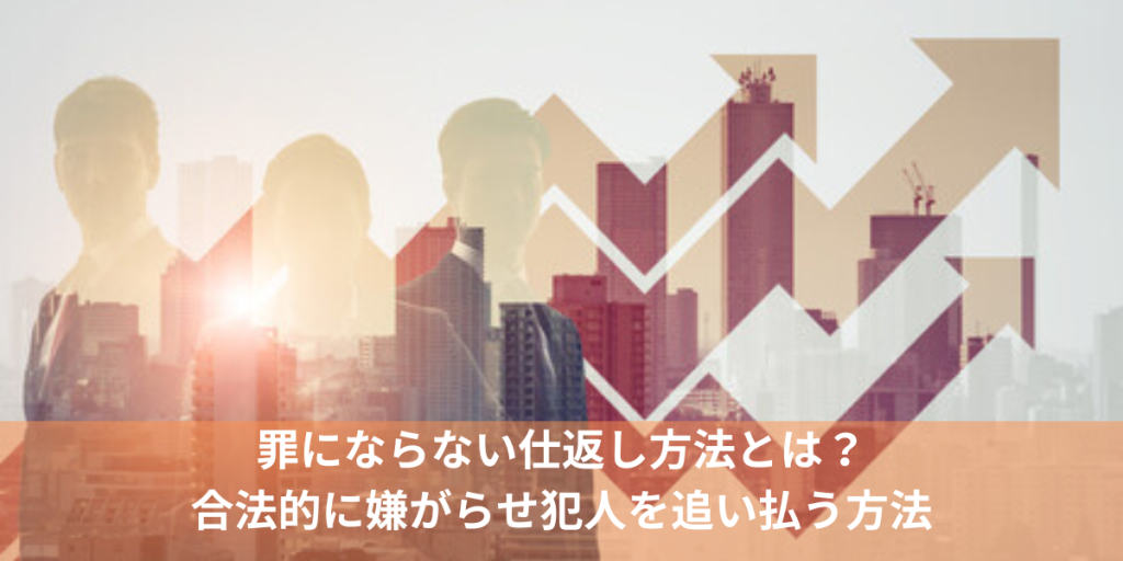 罪にならない仕返し方法とは？合法的に嫌がらせ犯人を追い払う方法