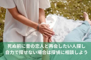 死ぬ前に昔の恋人と再会したい人探し 自力で探せない場合は探偵に相談イメージ画像
